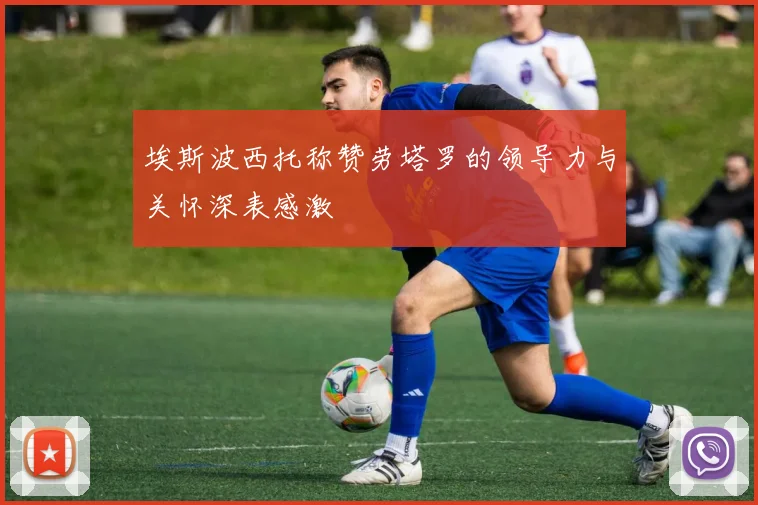 埃斯波西托称赞劳塔罗的领导力与关怀深表感激